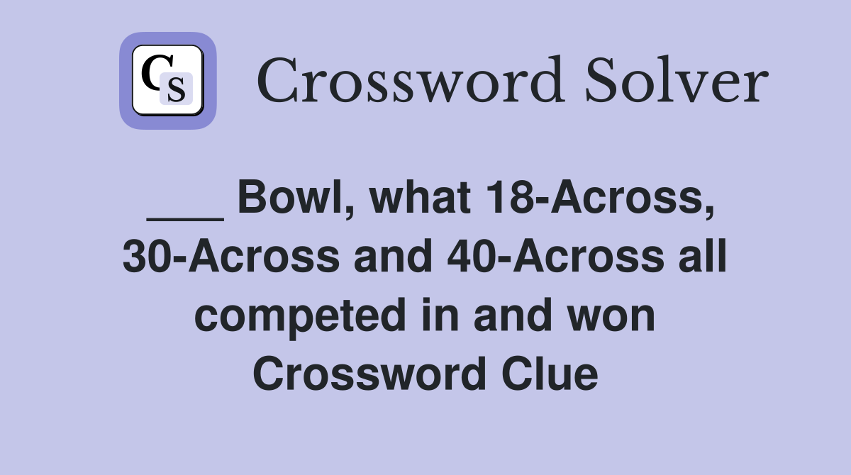 Bowl, what 18Across, 30Across and 40Across all competed in and won